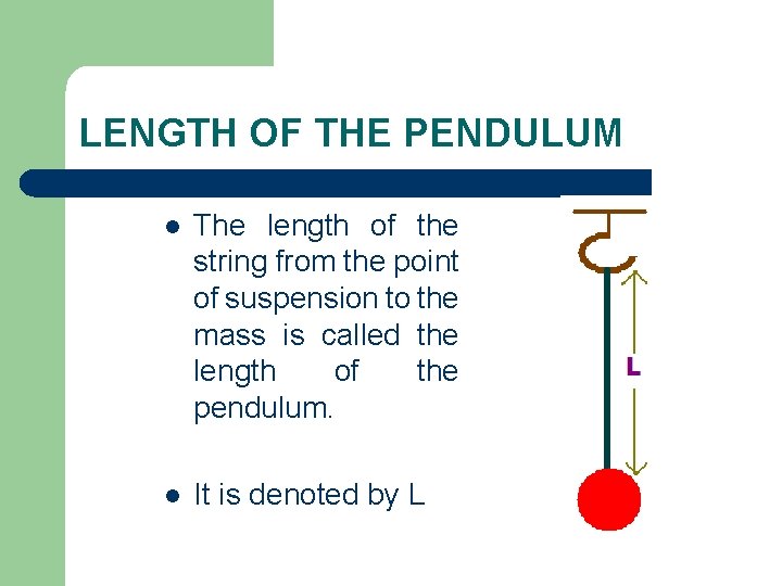 LENGTH OF THE PENDULUM l The length of the string from the point of