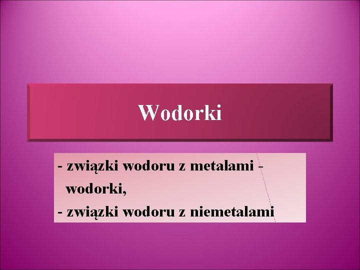 Wodorki - związki wodoru z metalami wodorki, - związki wodoru z niemetalami 