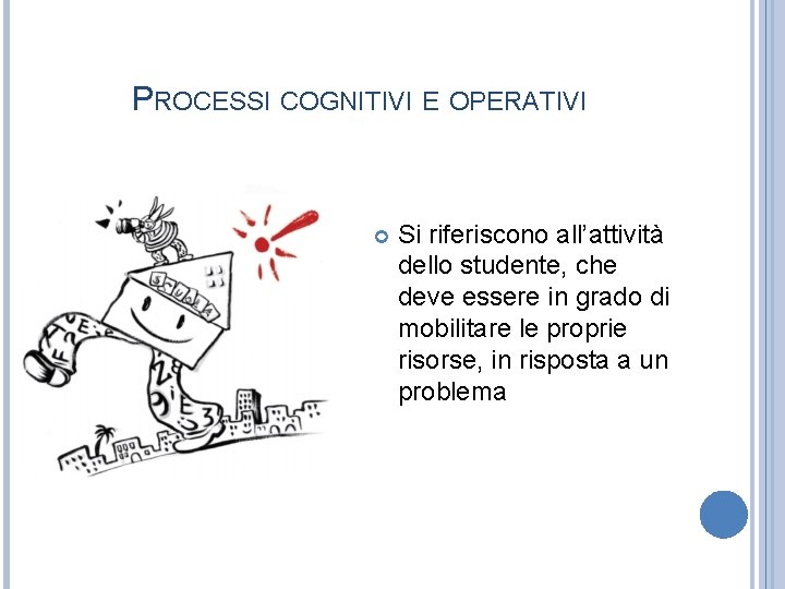 PROCESSI COGNITIVI E OPERATIVI Si riferiscono all’attività dello studente, che deve essere in grado