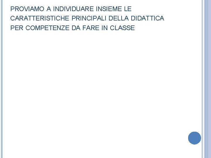 PROVIAMO A INDIVIDUARE INSIEME LE CARATTERISTICHE PRINCIPALI DELLA DIDATTICA PER COMPETENZE DA FARE IN