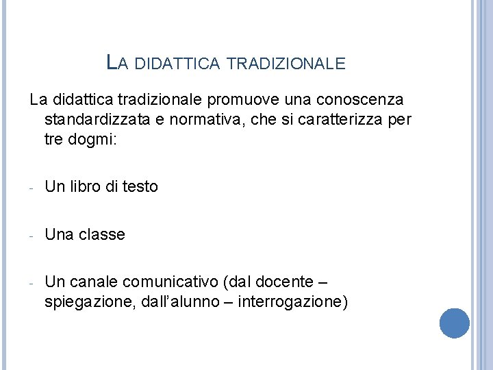 LA DIDATTICA TRADIZIONALE La didattica tradizionale promuove una conoscenza standardizzata e normativa, che si