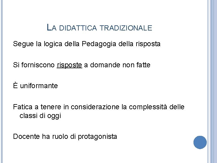 LA DIDATTICA TRADIZIONALE Segue la logica della Pedagogia della risposta Si forniscono risposte a