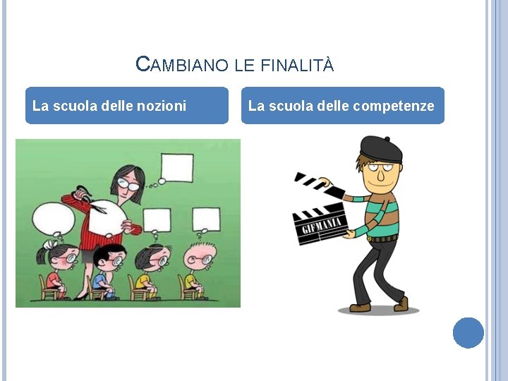 CAMBIANO LE FINALITÀ La scuola delle nozioni La scuola delle competenze 