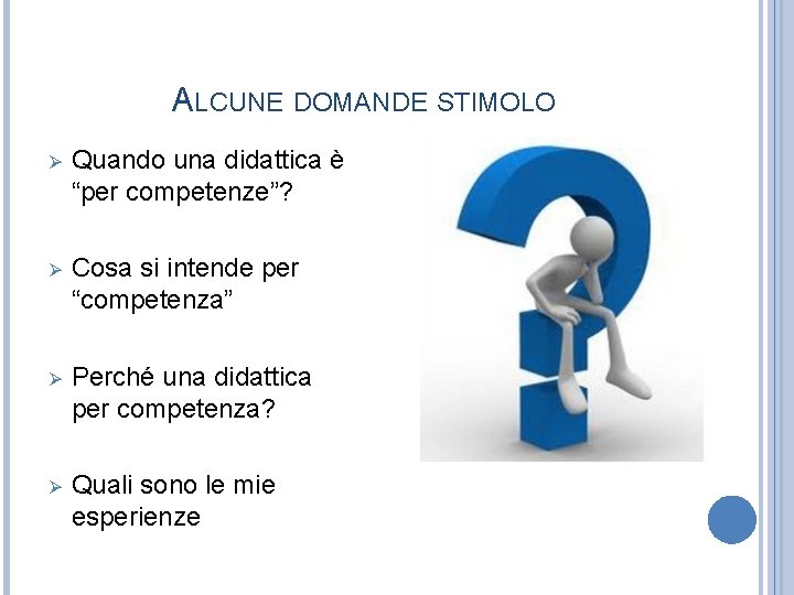 ALCUNE DOMANDE STIMOLO Ø Quando una didattica è “per competenze”? Ø Cosa si intende