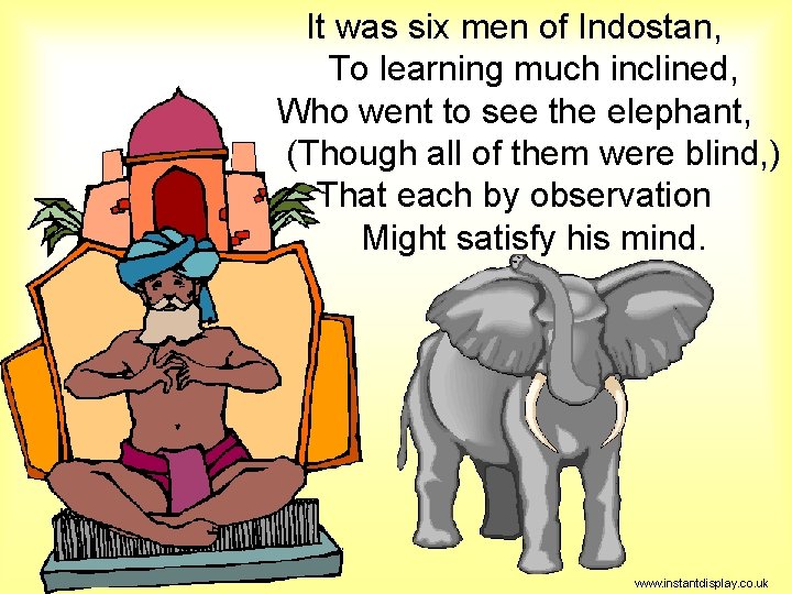 It was six men of Indostan, To learning much inclined, Who went to see