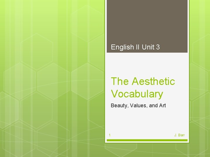 English II Unit 3 The Aesthetic Vocabulary Beauty, Values, and Art 1 J. Barr