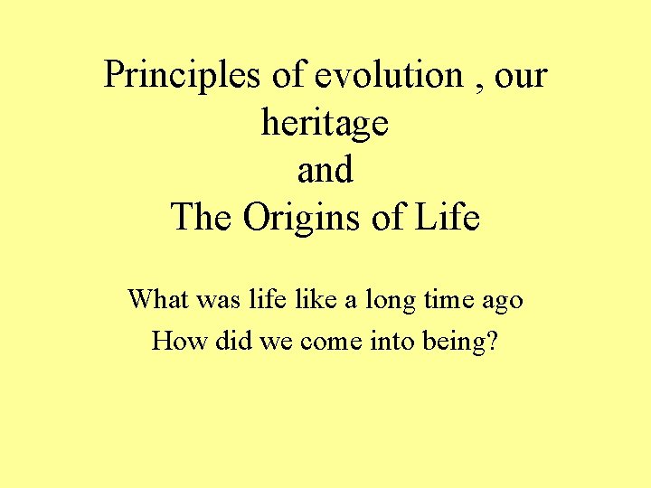 Principles of evolution , our heritage and The Origins of Life What was life Principles of evolution , our heritage and The Origins of Life What was life