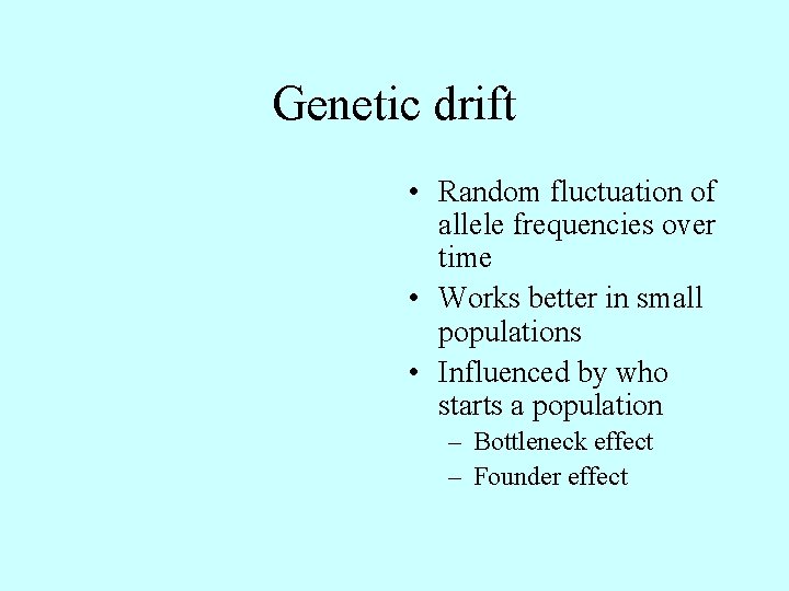 Genetic drift • Random fluctuation of allele frequencies over time • Works better in Genetic drift • Random fluctuation of allele frequencies over time • Works better in
