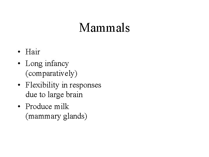 Mammals • Hair • Long infancy (comparatively) • Flexibility in responses due to large Mammals • Hair • Long infancy (comparatively) • Flexibility in responses due to large