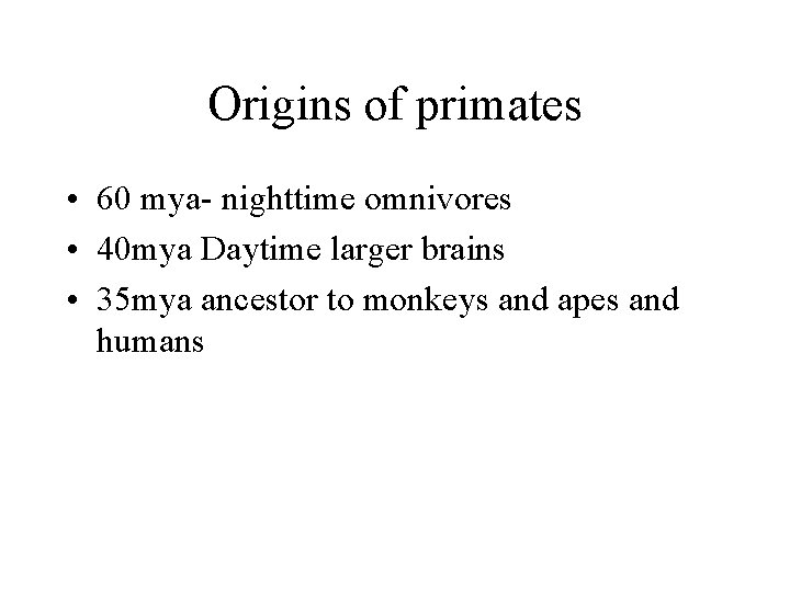 Origins of primates • 60 mya- nighttime omnivores • 40 mya Daytime larger brains Origins of primates • 60 mya- nighttime omnivores • 40 mya Daytime larger brains