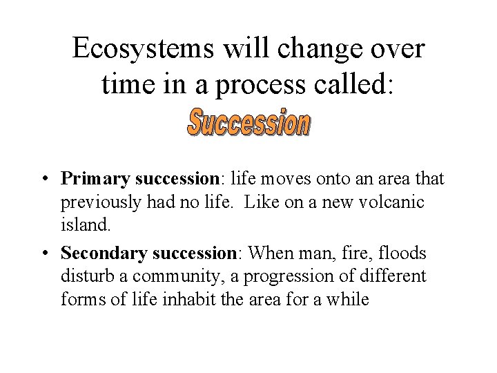Ecosystems will change over time in a process called: • Primary succession: life moves Ecosystems will change over time in a process called: • Primary succession: life moves