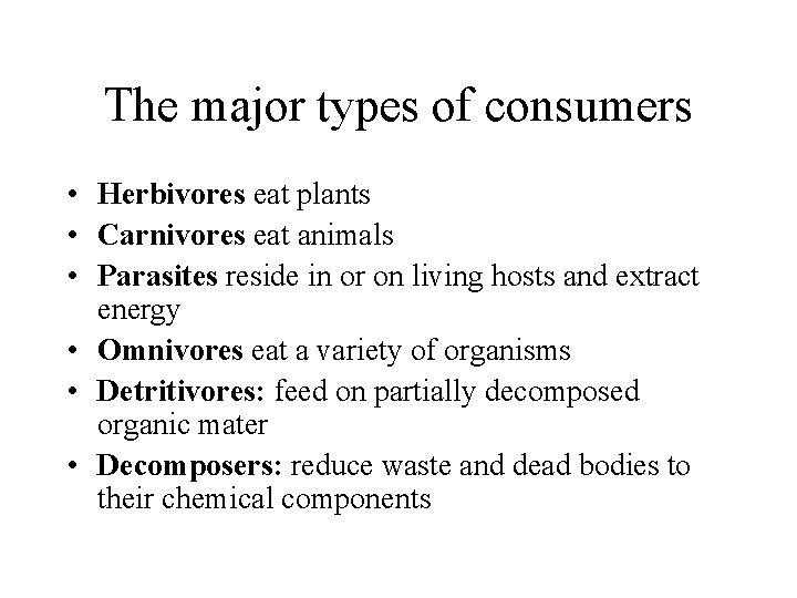 The major types of consumers • Herbivores eat plants • Carnivores eat animals • The major types of consumers • Herbivores eat plants • Carnivores eat animals •