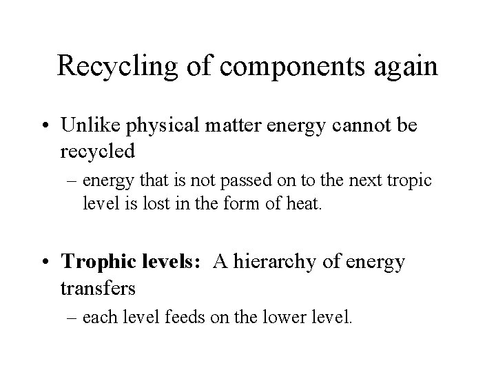 Recycling of components again • Unlike physical matter energy cannot be recycled – energy Recycling of components again • Unlike physical matter energy cannot be recycled – energy
