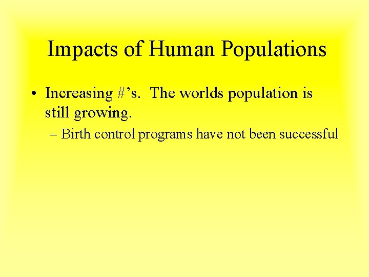 Impacts of Human Populations • Increasing #’s. The worlds population is still growing. – Impacts of Human Populations • Increasing #’s. The worlds population is still growing. –