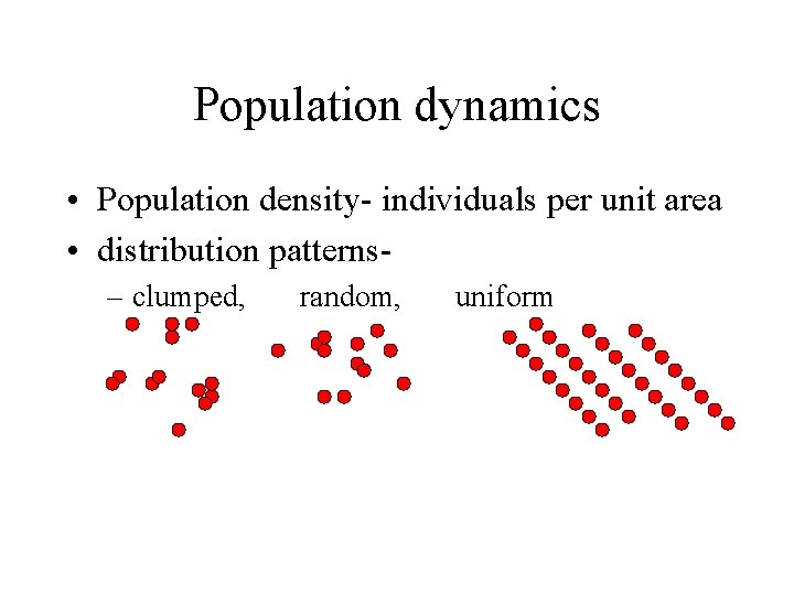 Population dynamics • Population density- individuals per unit area • distribution patterns– clumped, random, Population dynamics • Population density- individuals per unit area • distribution patterns– clumped, random,