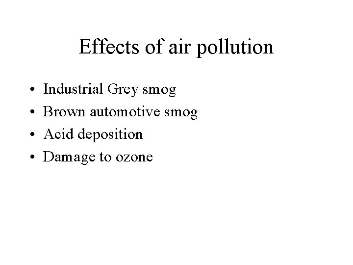 Effects of air pollution • • Industrial Grey smog Brown automotive smog Acid deposition Effects of air pollution • • Industrial Grey smog Brown automotive smog Acid deposition