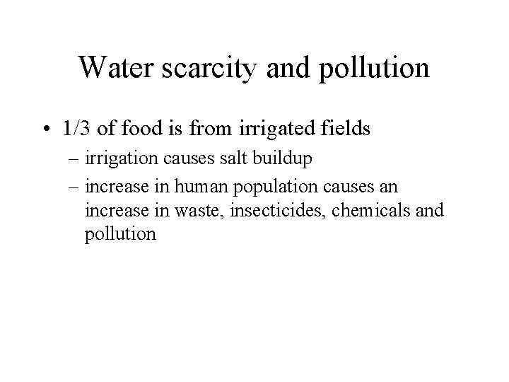 Water scarcity and pollution • 1/3 of food is from irrigated fields – irrigation Water scarcity and pollution • 1/3 of food is from irrigated fields – irrigation