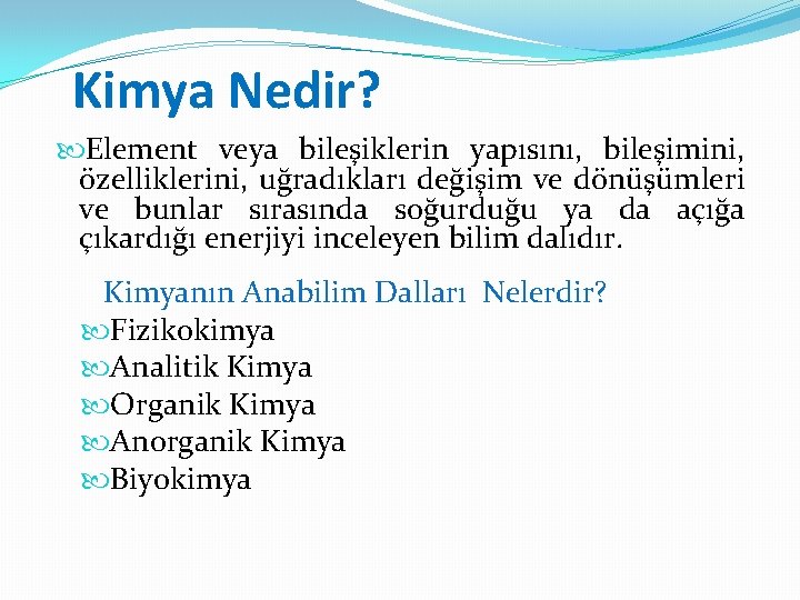 Kimya Nedir? Element veya bileşiklerin yapısını, bileşimini, özelliklerini, uğradıkları değişim ve dönüşümleri ve bunlar