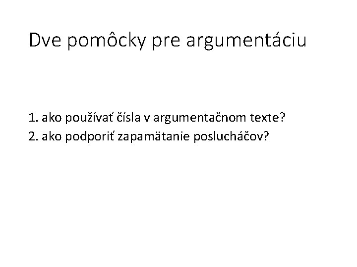 Dve pomôcky pre argumentáciu 1. ako používať čísla v argumentačnom texte? 2. ako podporiť