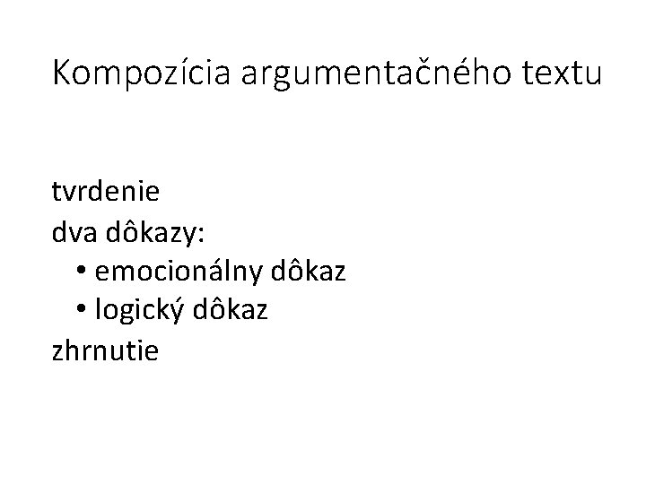 Kompozícia argumentačného textu tvrdenie dva dôkazy: • emocionálny dôkaz • logický dôkaz zhrnutie 