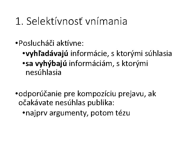 1. Selektívnosť vnímania • Poslucháči aktívne: • vyhľadávajú informácie, s ktorými súhlasia • sa