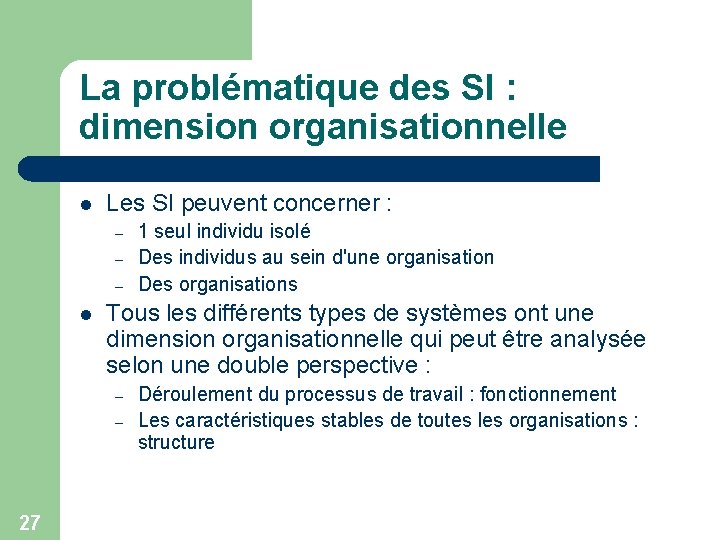 La problématique des SI : dimension organisationnelle l Les SI peuvent concerner : –