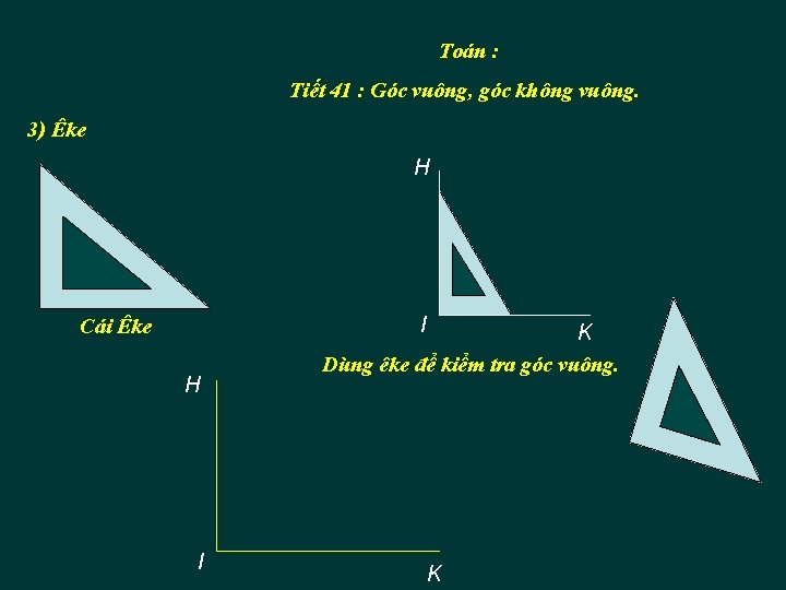 Toán : Tiết 41 : Góc vuông, góc không vuông. 3) Êke H I