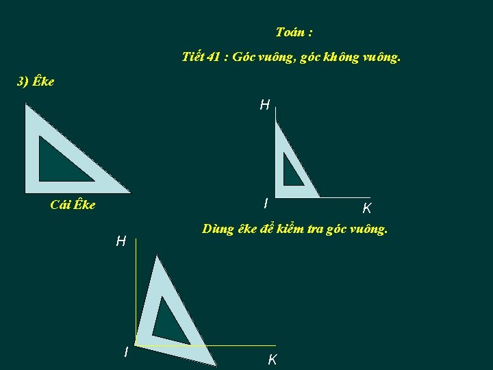 Toán : Tiết 41 : Góc vuông, góc không vuông. 3) Êke H I