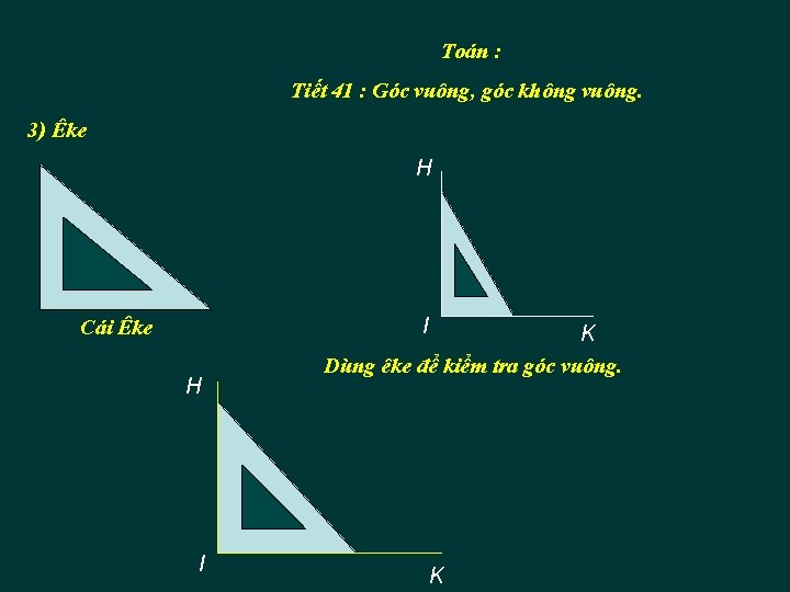 Toán : Tiết 41 : Góc vuông, góc không vuông. 3) Êke H I