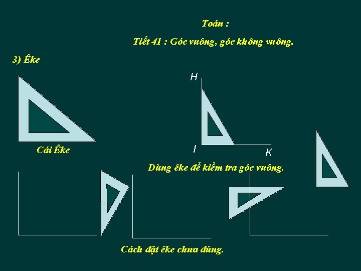 Toán : Tiết 41 : Góc vuông, góc không vuông. 3) Êke H Cái