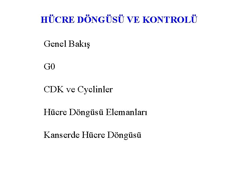HÜCRE DÖNGÜSÜ VE KONTROLÜ Genel Bakış G 0 CDK ve Cyclinler Hücre Döngüsü Elemanları
