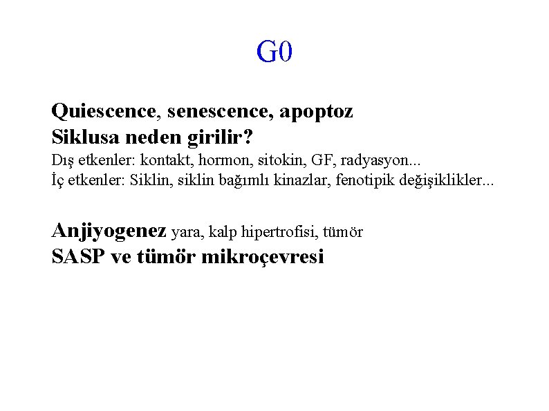 G 0 Quiescence, senescence, apoptoz Siklusa neden girilir? Dış etkenler: kontakt, hormon, sitokin, GF,