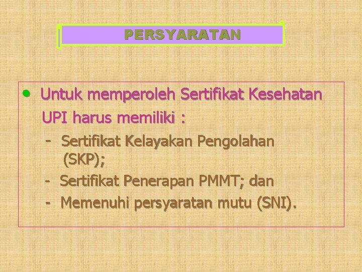 PERSYARATAN • Untuk memperoleh Sertifikat Kesehatan UPI harus memiliki : - Sertifikat Kelayakan Pengolahan