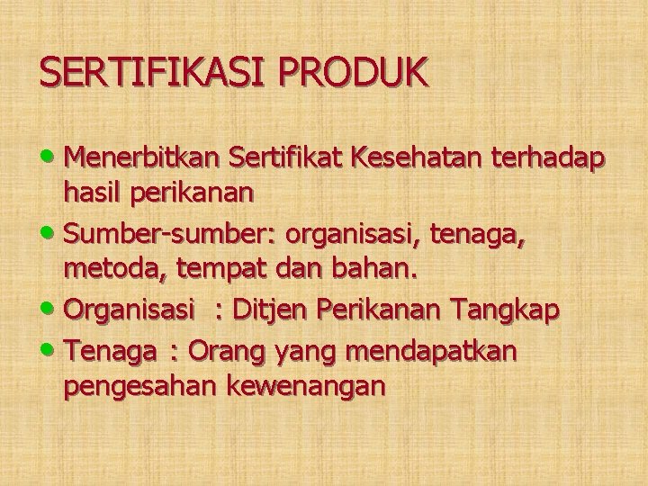 SERTIFIKASI PRODUK • Menerbitkan Sertifikat Kesehatan terhadap hasil perikanan • Sumber-sumber: organisasi, tenaga, metoda,