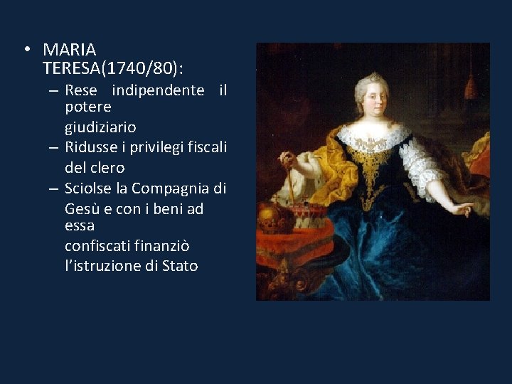  • MARIA TERESA(1740/80): – Rese indipendente il potere giudiziario – Ridusse i privilegi