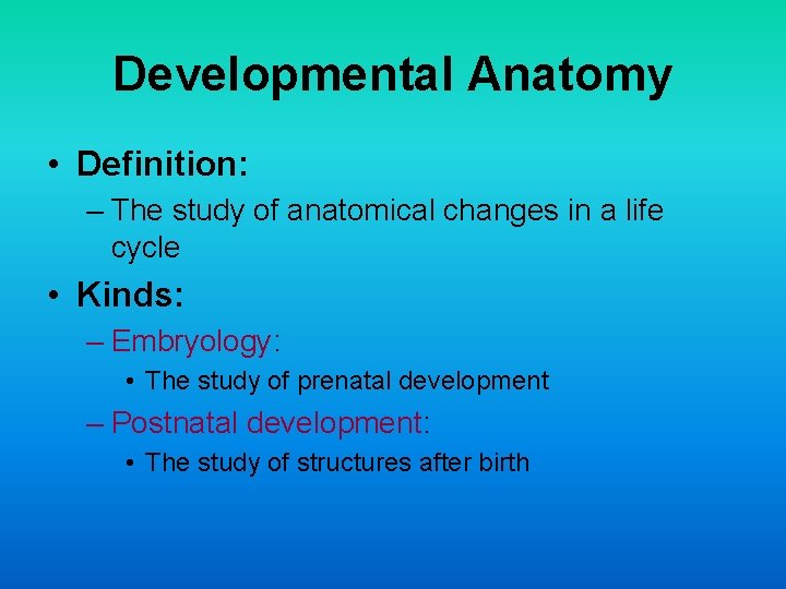 Developmental Anatomy • Definition: – The study of anatomical changes in a life cycle