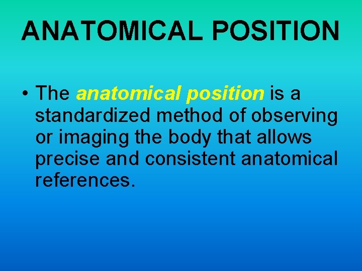 ANATOMICAL POSITION • The anatomical position is a standardized method of observing or imaging