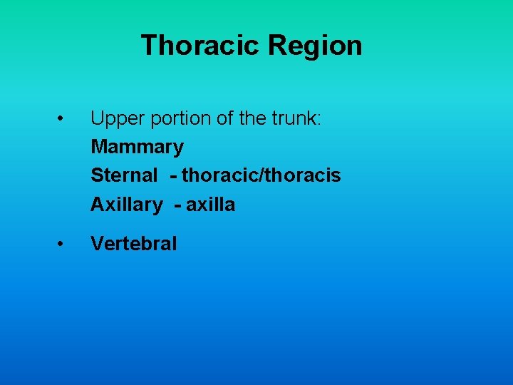 Thoracic Region • Upper portion of the trunk: Mammary Sternal - thoracic/thoracis Axillary -