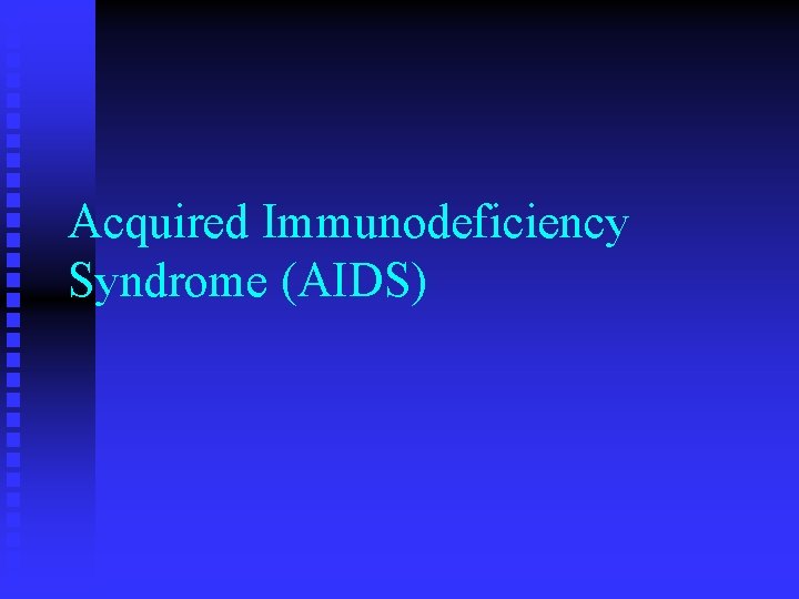 Acquired Immunodeficiency Syndrome (AIDS) 