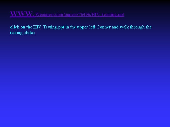 www. Wepapers. com/papers/76496/HIV_teasting. ppt click on the HIV Testing. ppt in the upper left