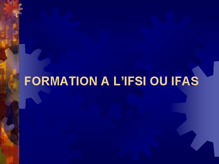 FORMATION A L’IFSI OU IFAS FORMATION A L’IFSI OU IFAS