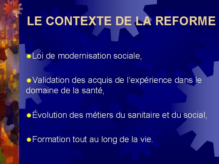 LE CONTEXTE DE LA REFORME ®Loi de modernisation sociale, ®Validation des acquis de l’expérience LE CONTEXTE DE LA REFORME ®Loi de modernisation sociale, ®Validation des acquis de l’expérience