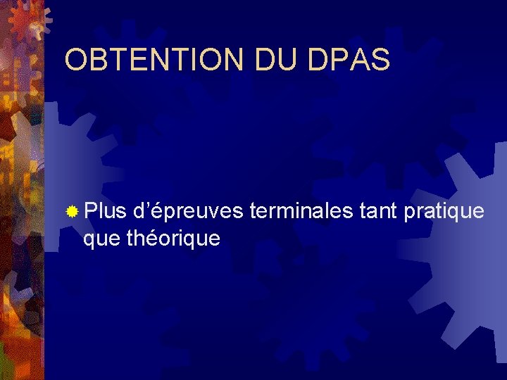 OBTENTION DU DPAS ® Plus d’épreuves terminales tant pratique théorique OBTENTION DU DPAS ® Plus d’épreuves terminales tant pratique théorique