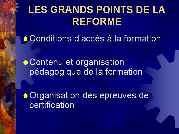 LES GRANDS POINTS DE LA REFORME ® Conditions d’accès à la formation ® Contenu LES GRANDS POINTS DE LA REFORME ® Conditions d’accès à la formation ® Contenu