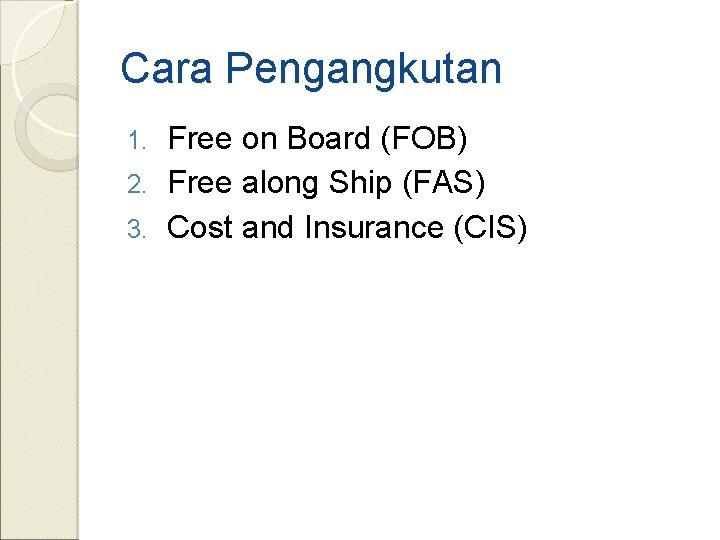 Cara Pengangkutan Free on Board (FOB) 2. Free along Ship (FAS) 3. Cost and