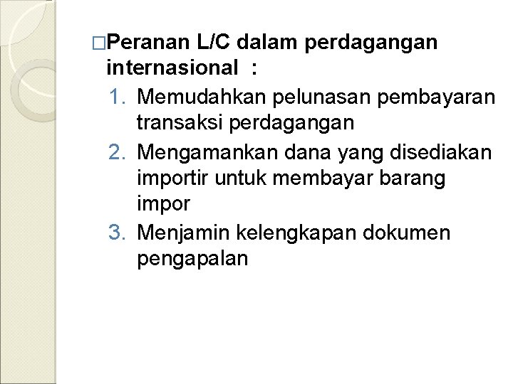 �Peranan L/C dalam perdagangan internasional : 1. Memudahkan pelunasan pembayaran transaksi perdagangan 2. Mengamankan