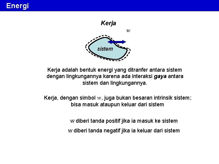 Energi Kerja sistem Kerja adalah bentuk energi yang ditranfer antara sistem dengan lingkungannya karena