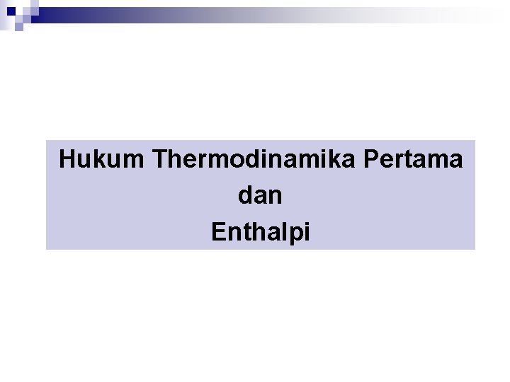 Hukum Thermodinamika Pertama dan Enthalpi Hukum Thermodinamika Pertama dan Enthalpi