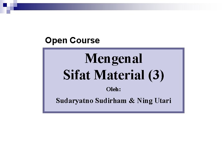 Open Course Mengenal Sifat Material (3) Oleh: Sudaryatno Sudirham & Ning Utari 