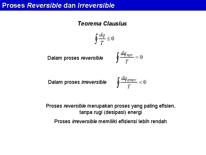 Proses Reversible dan Irreversible Teorema Clausius Dalam proses reversible Dalam proses irreversible Proses reversible